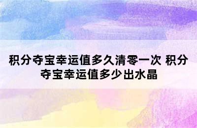 积分夺宝幸运值多久清零一次 积分夺宝幸运值多少出水晶